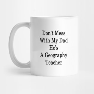 Don't Mess With My Dad He's A Geography Teacher Mug